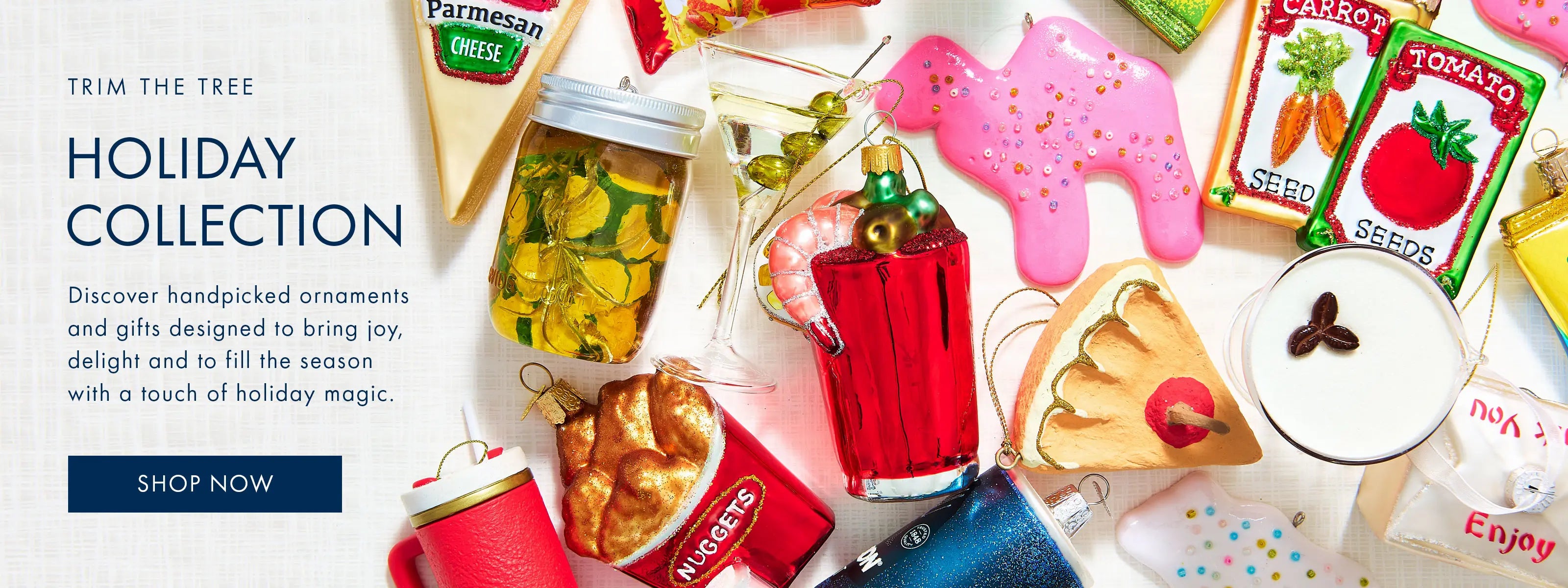 Shop the holiday collection to discover handpicked ornaments and gifts.