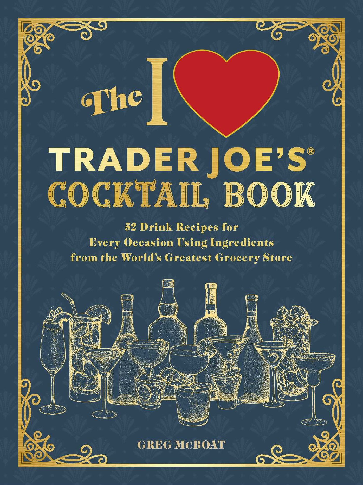 The I Love Trader Joe's® Cocktail Book: 52 Drink Recipes for Every Occasion Using Ingredients from the World's Greatest Grocery Store