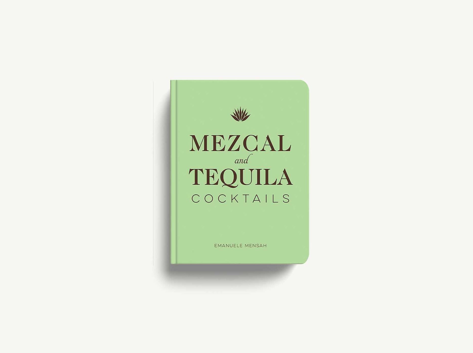 Mezcal and Tequila Cocktails: A Collection of Mezcal and Tequila Cocktails