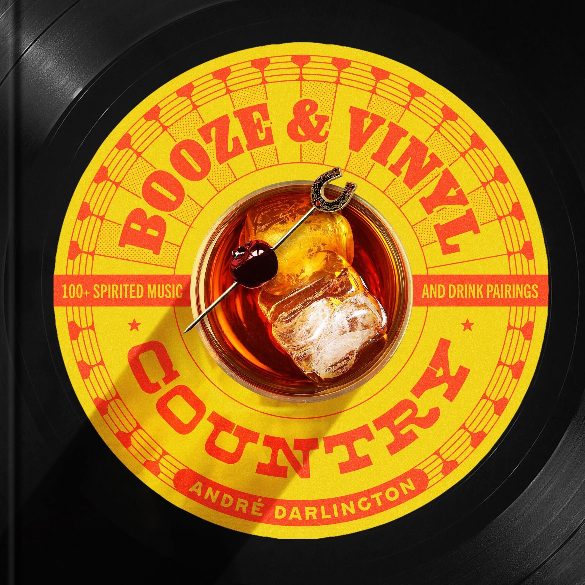 Booze & Vinyl Country: 100+ Spirited Music-and-Drink Pairings