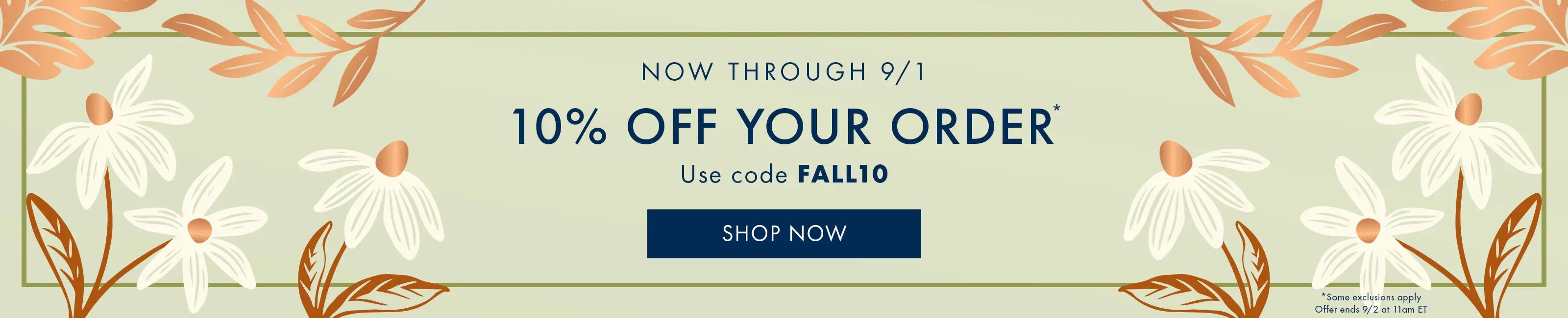 Shop new arrivals and save 10% on your order with code FALL10.
