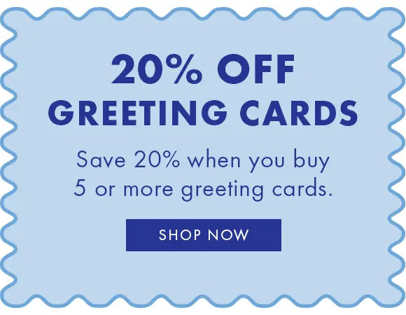 Shop greeting cards and save 20% when you purchase 5 or more.