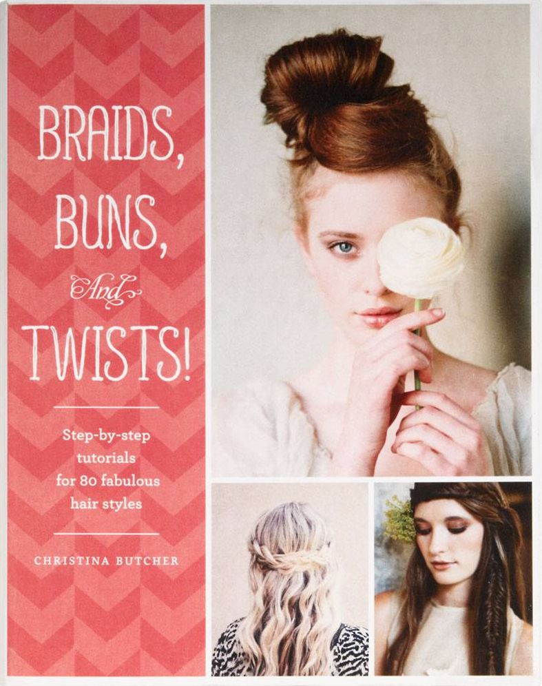 Braids, Buns, and Twists!: Step-by-Step Tutorials for 82 Fabulous Hairstyles