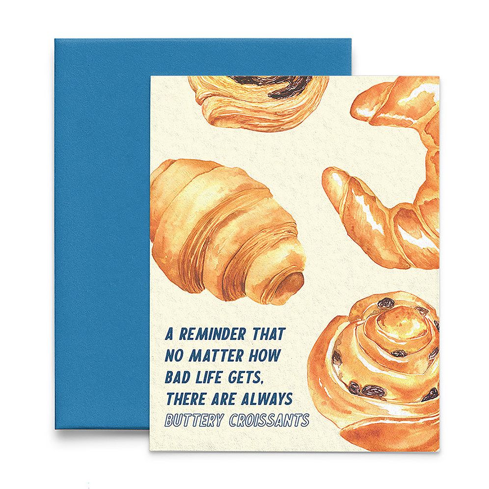 Friendship greeting card with buttery croissants artwork that reads, no matter how bad life gets, there are always buttery croissants.