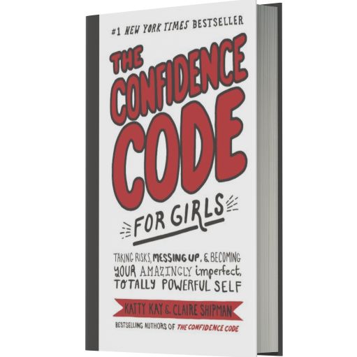 The Confidence Code for Girls: Taking Risks, Messing Up, and Becoming Your Amazingly Imperfect, Totally Powerful Self