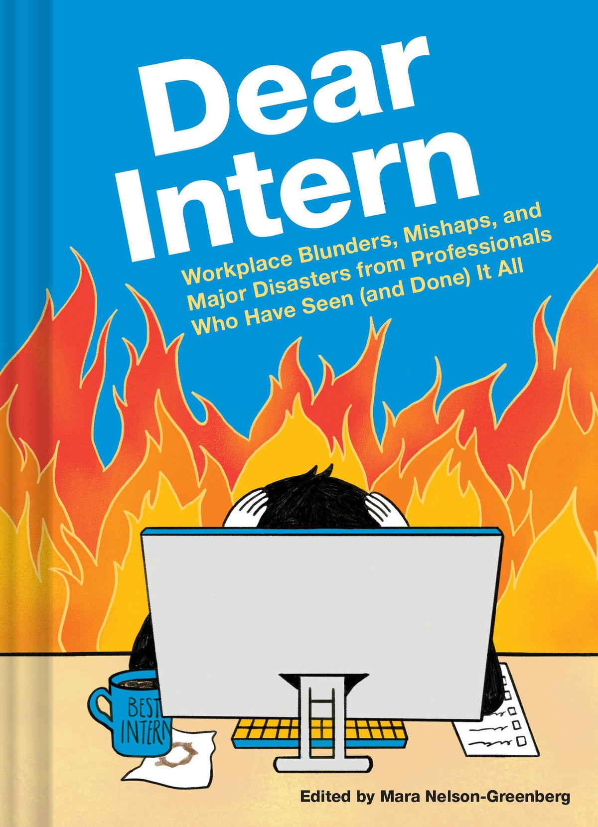 Bad Intern Dear Intern: Workplace Blunders, Mishaps, and Major Disasters from Pro ...