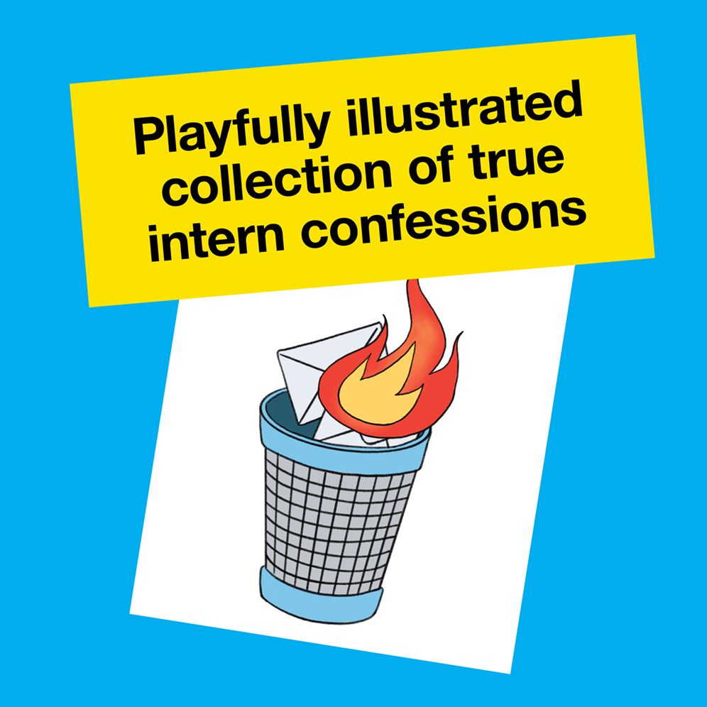 Dear Intern: Workplace Blunders, Mishaps, and Major Disasters from Professionals Who Have Seen (and Done) It All