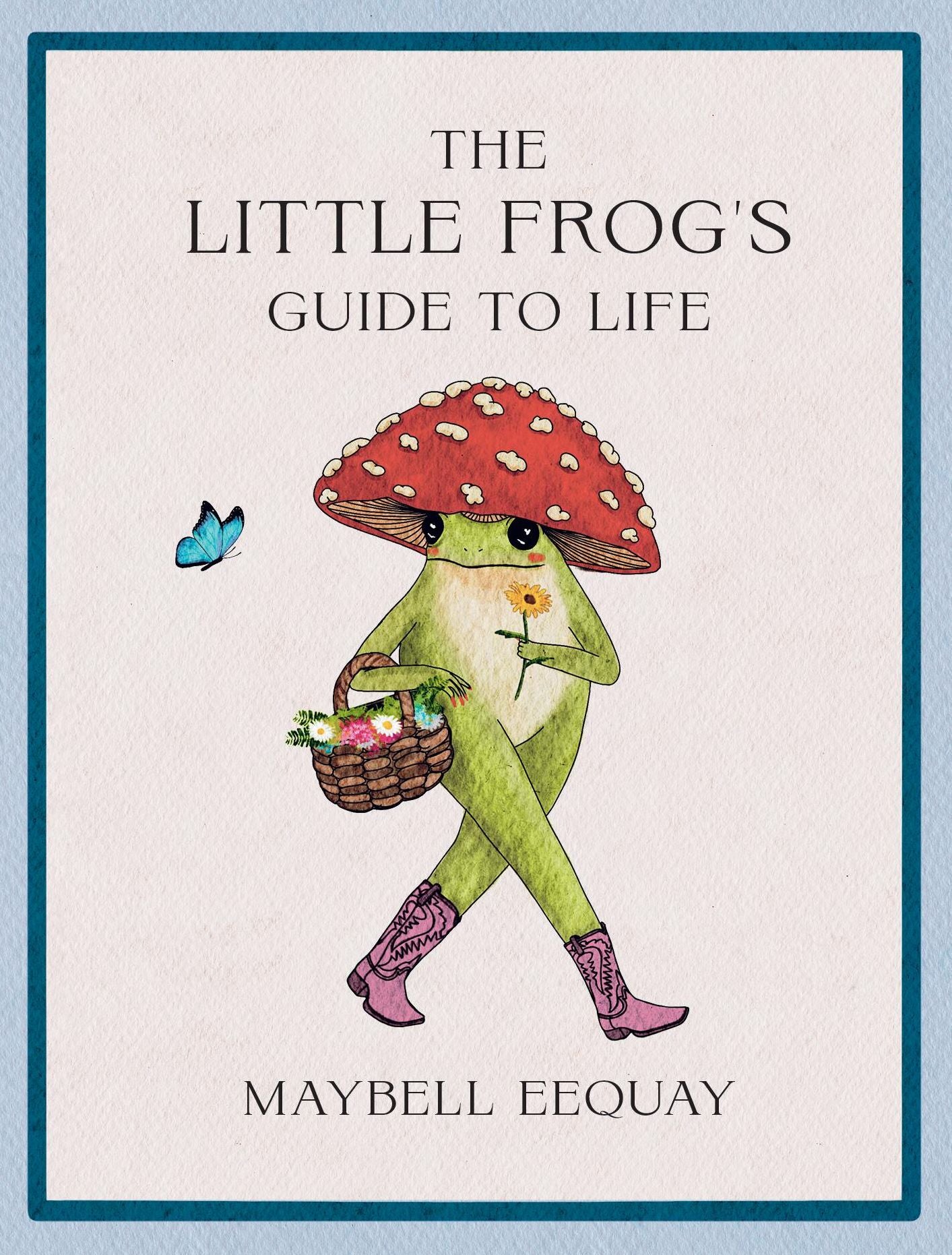 The Little Frog's Guide to Life: Love, Advice and Inspiration for Every Day from the Internet's Beloved Mushroom Frog