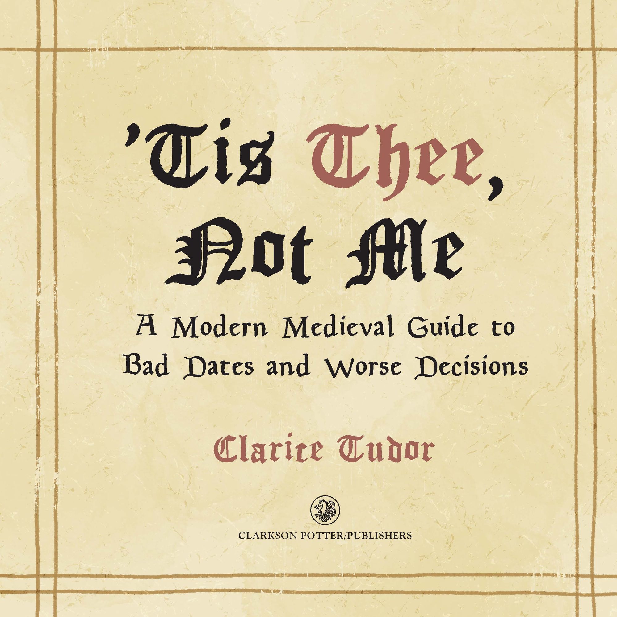 'Tis Thee, Not Me: A Modern Medieval Guide to Bad Dates and Worse Decisions